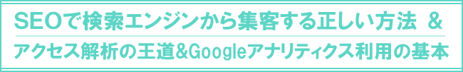 SEOで検索エンジンから集客する正しい方法、アクセス解析の王道＆Googleアナリティクス利用の基本
