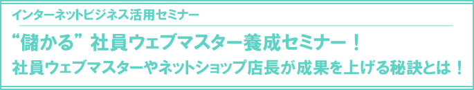 “儲かる”社員ウェブマスター養成セミナー！