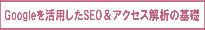 Googleを活用したSEO＆アクセス解析の基礎